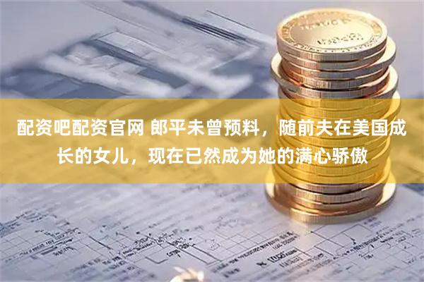 配资吧配资官网 郎平未曾预料，随前夫在美国成长的女儿，现在已然成为她的满心骄傲