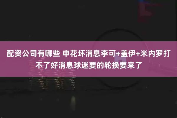 配资公司有哪些 申花坏消息李可+盖伊+米内罗打不了好消息球迷要的轮换要来了
