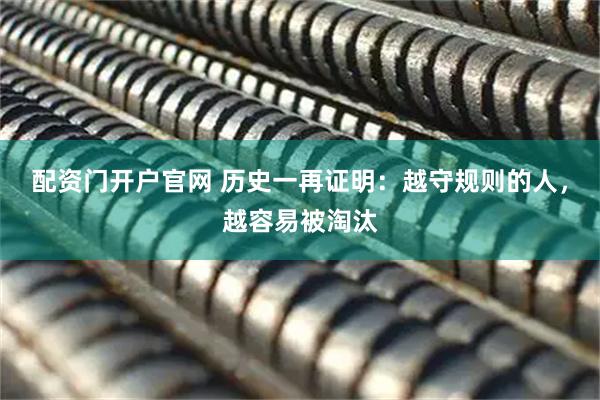 配资门开户官网 历史一再证明：越守规则的人，越容易被淘汰